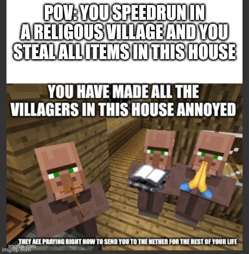 Dream is gonna go to the nether for entirnity | POV: YOU SPEEDRUN IN A RELIGOUS VILLAGE AND YOU STEAL ALL ITEMS IN THIS HOUSE | image tagged in the villagers are annoyed | made w/ Imgflip meme maker