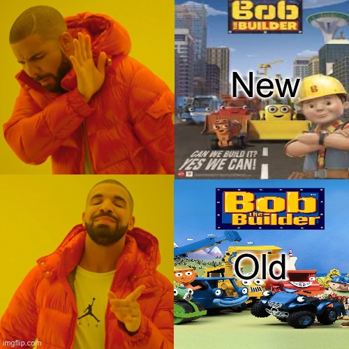 Honestly it’s only better because of the nostalgia | New; Old | image tagged in bob the builder | made w/ Imgflip meme maker