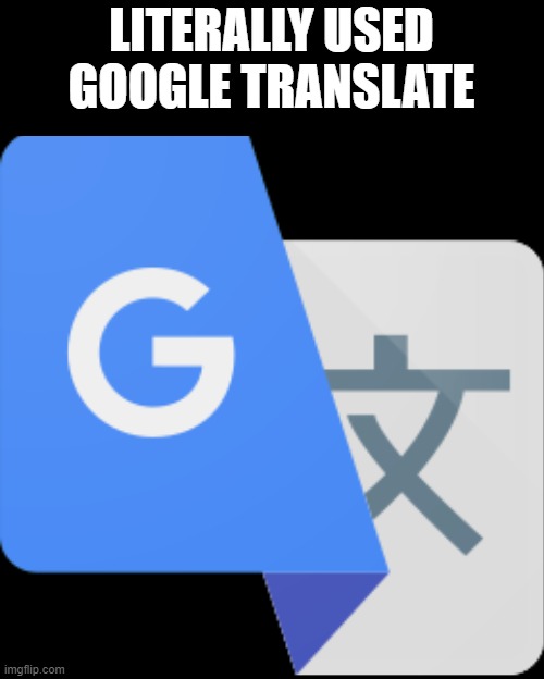 Google translate | LITERALLY USED GOOGLE TRANSLATE | image tagged in google translate | made w/ Imgflip meme maker