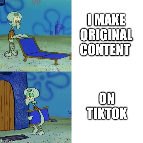 Squidward chair | I MAKE ORIGINAL CONTENT ON TIKTOK | image tagged in squidward chair | made w/ Imgflip meme maker