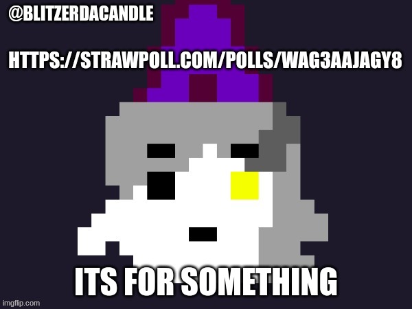 https://strawpoll.com/polls/wAg3AAJaGy8 | HTTPS://STRAWPOLL.COM/POLLS/WAG3AAJAGY8; ITS FOR SOMETHING | image tagged in blitzer announcement | made w/ Imgflip meme maker