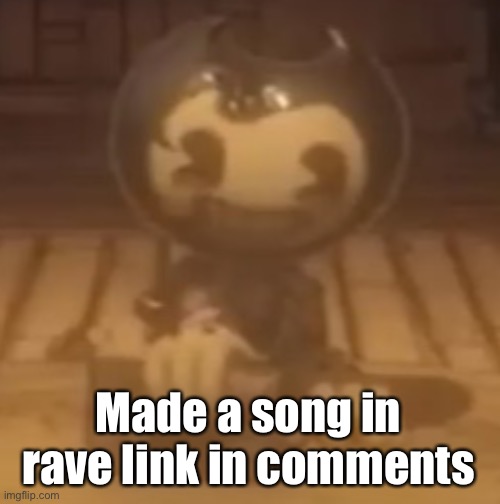 baby bendy | Made a song in rave link in comments | image tagged in baby bendy | made w/ Imgflip meme maker