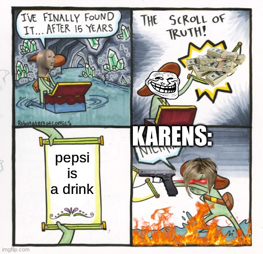The Scroll Of Truth Meme | KARENS:; pepsi is a drink | image tagged in memes,the scroll of truth | made w/ Imgflip meme maker