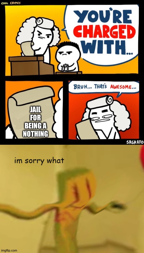 JAIL FOR BEING A NOTHING | image tagged in cool crimes,i'msorrywhatygoer | made w/ Imgflip meme maker
