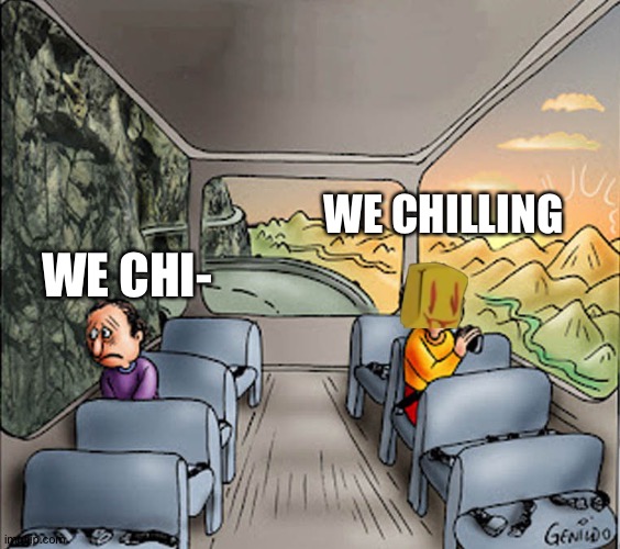 Two guys on a bus | WE CHILLING WE CHI- | image tagged in two guys on a bus | made w/ Imgflip meme maker