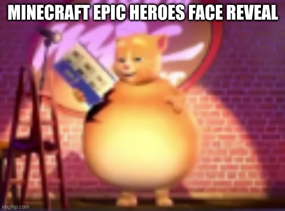 copy this link and paste it into the search bar to know in the comments | MINECRAFT EPIC HEROES FACE REVEAL | image tagged in fatass,memes,minecraft | made w/ Imgflip meme maker