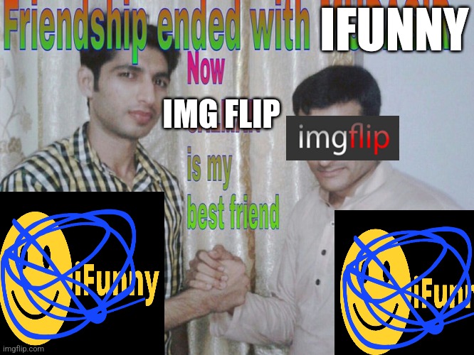 Basically | IFUNNY; IMG FLIP | image tagged in memes,friendship ended with x now y is my best friend | made w/ Imgflip meme maker