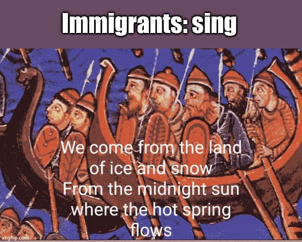 Led Zeppelin | Immigrants: sing | image tagged in immigrants,song,singing,led zeppelin | made w/ Imgflip meme maker