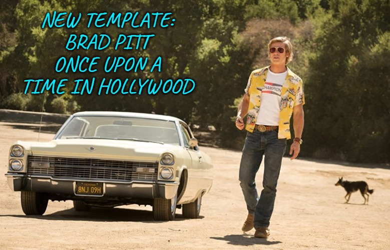 New Template: Brad Pitt Once Upon a Time in Hollywood | NEW TEMPLATE: BRAD PITT ONCE UPON A TIME IN HOLLYWOOD | image tagged in brad pitt once upon a time in hollywood,movies,new template,imgflip,actors | made w/ Imgflip meme maker