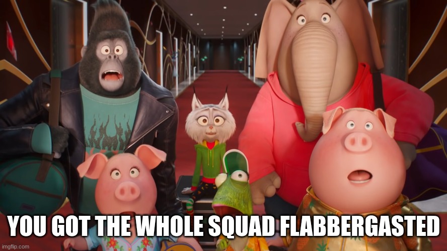 YOU GOT THE WHOLE SQUAD FLABBERGASTED | made w/ Imgflip meme maker