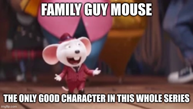 FAMILY GUY MOUSE; THE ONLY GOOD CHARACTER IN THIS WHOLE SERIES | made w/ Imgflip meme maker