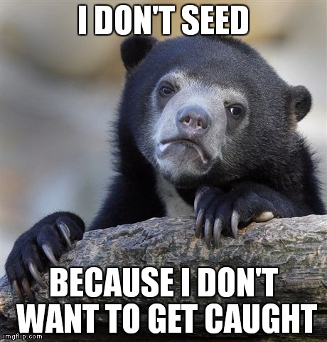 Confession Bear Meme | I DON'T SEED BECAUSE I DON'T WANT TO GET CAUGHT | image tagged in memes,confession bear,AdviceAnimals | made w/ Imgflip meme maker