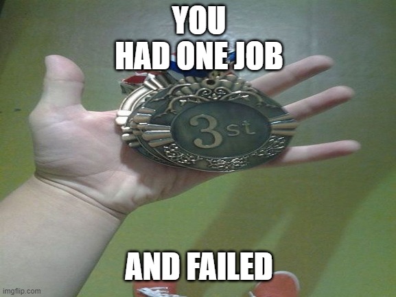 just no way... | YOU HAD ONE JOB; AND FAILED | image tagged in blank white template,you had one job | made w/ Imgflip meme maker