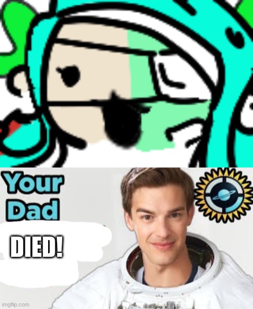 DIED! | image tagged in zoomed in 401,your dad left you | made w/ Imgflip meme maker