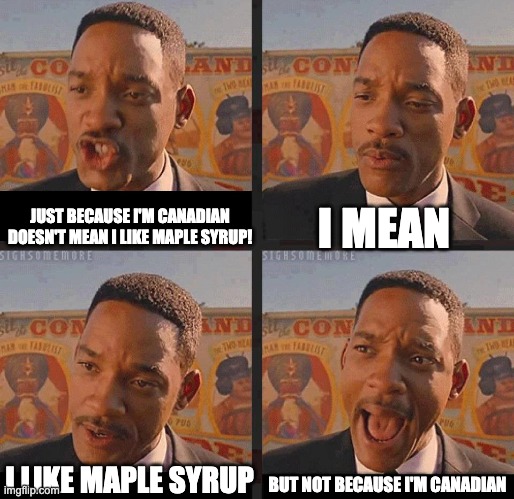 But Not because I'm Black | JUST BECAUSE I'M CANADIAN DOESN'T MEAN I LIKE MAPLE SYRUP! I MEAN I LIKE MAPLE SYRUP BUT NOT BECAUSE I'M CANADIAN | image tagged in but not because i'm black | made w/ Imgflip meme maker