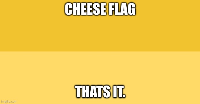 CHEESE FLAG; THATS IT. | made w/ Imgflip meme maker