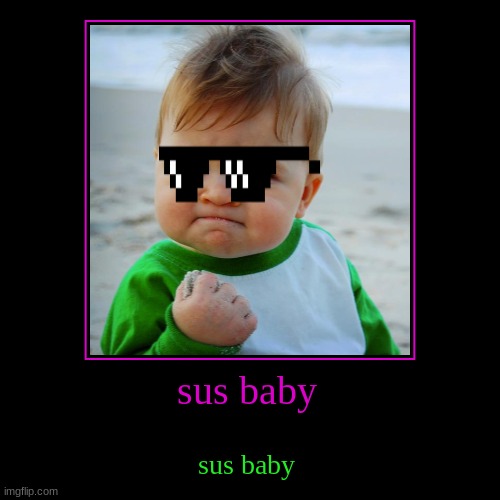 sus baby | image tagged in funny,demotivationals | made w/ Imgflip demotivational maker