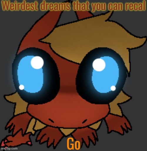 Do it(if you can remember them) | Weirdest dreams that you can recal; Go | image tagged in you got games on your phone | made w/ Imgflip meme maker