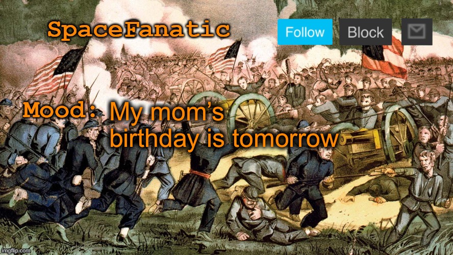 SpaceFanatic’s Civil War Announcement Template | My mom’s birthday is tomorrow | image tagged in spacefanatic s civil war announcement template | made w/ Imgflip meme maker