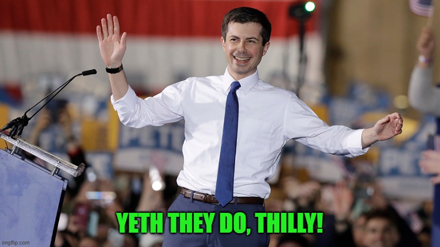 Pete Buttigieg | YETH THEY DO, THILLY! | image tagged in pete buttigieg | made w/ Imgflip meme maker