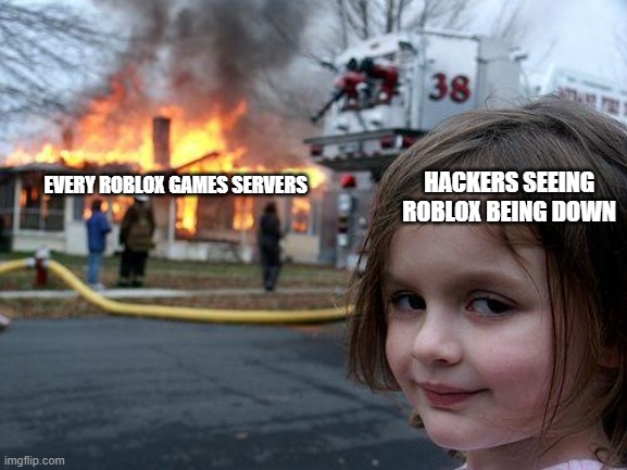 Roblox Every Saturday Be Like... | HACKERS SEEING ROBLOX BEING DOWN; EVERY ROBLOX GAMES SERVERS | image tagged in memes,disaster girl,roblox meme,roblox | made w/ Imgflip meme maker