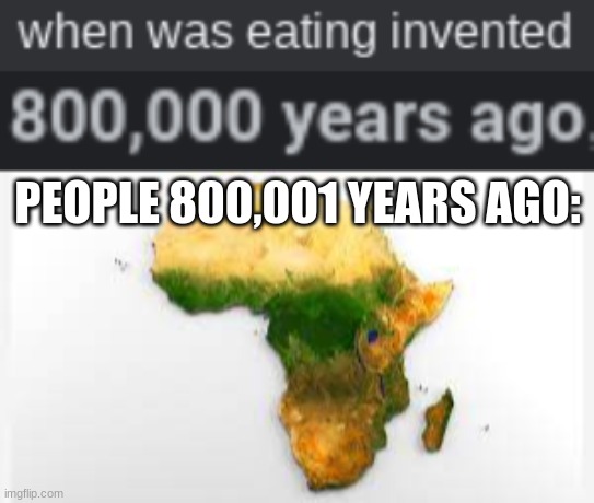 AFRICA BE LIKE | PEOPLE 800,001 YEARS AGO: | image tagged in funny,professional | made w/ Imgflip meme maker