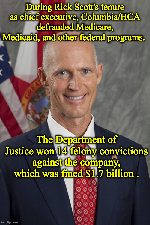 Rick Scott scrotum scar | During Rick Scott's tenure as chief executive, Columbia/HCA defrauded Medicare, Medicaid, and other federal programs. The Department of Justice won 14 felony convictions against the company, which was fined $1.7 billion . | image tagged in rick scott scrotum scar | made w/ Imgflip meme maker