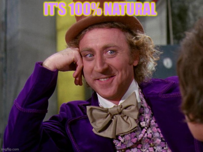charlie-chocolate-factory | IT'S 100% NATURAL | image tagged in charlie-chocolate-factory | made w/ Imgflip meme maker