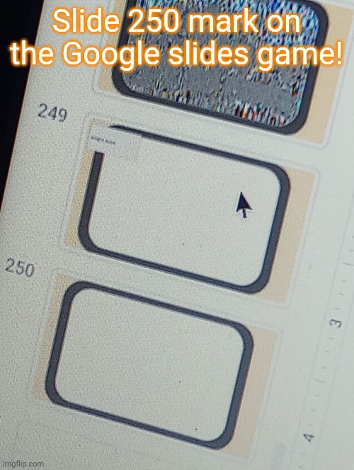 Now it's my second biggest gsg | Slide 250 mark on the Google slides game! | made w/ Imgflip meme maker