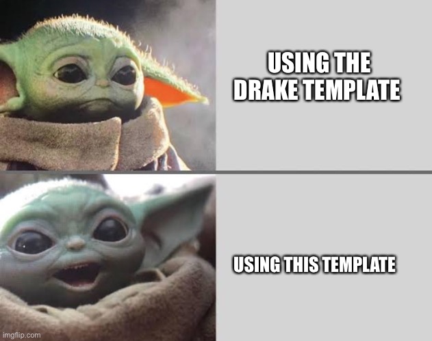 Baby yoda | USING THE DRAKE TEMPLATE; USING THIS TEMPLATE | image tagged in baby yoda | made w/ Imgflip meme maker