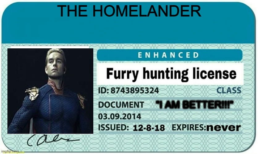 furry hunting license | THE HOMELANDER; "I AM BETTER!!!" | image tagged in furry hunting license | made w/ Imgflip meme maker