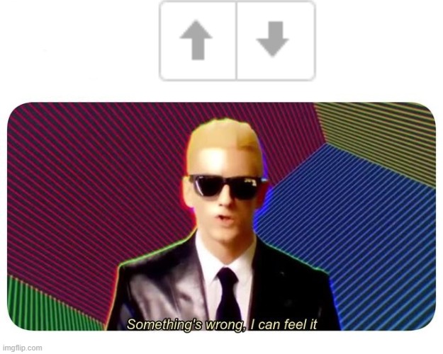 crooked upvote and downvote arrows? | image tagged in something's wrong i can feel it | made w/ Imgflip meme maker