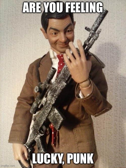 ARE YOU FEELING; LUCKY, PUNK | image tagged in mr bean | made w/ Imgflip meme maker