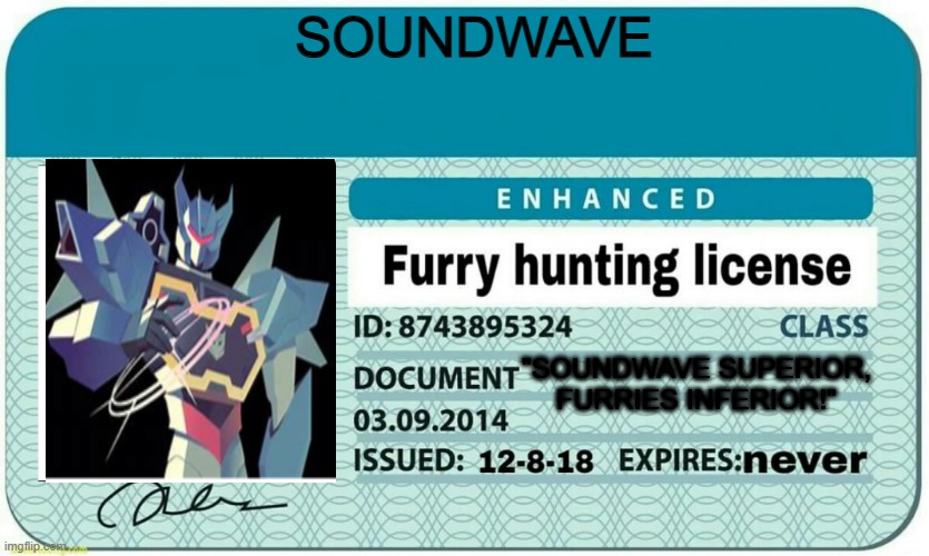 Furries beware.... | SOUNDWAVE; "SOUNDWAVE SUPERIOR, FURRIES INFERIOR!" | image tagged in furry hunting license | made w/ Imgflip meme maker
