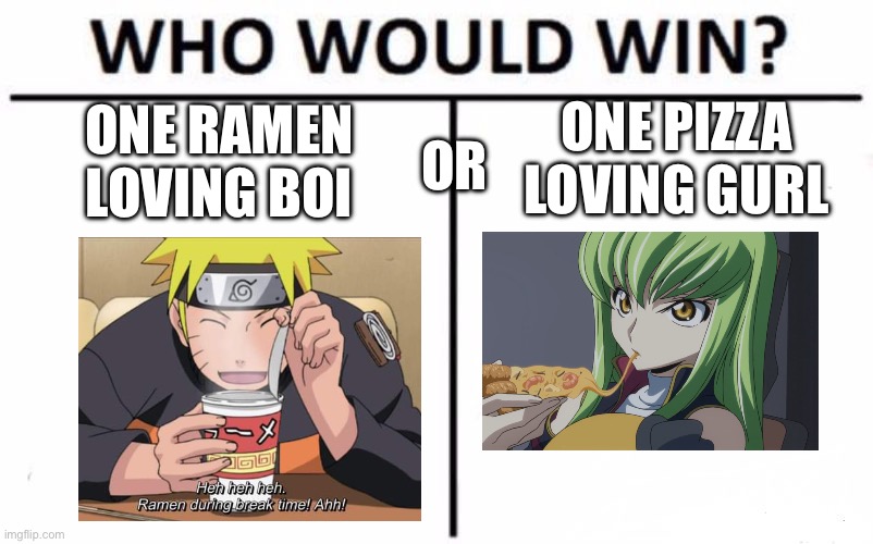 Battle of 2 Fast Foodies! Naruto Vs C.C.(aka C2)! (Code Geass x Naruto) | ONE PIZZA LOVING GURL; ONE RAMEN LOVING BOI; OR | image tagged in memes,who would win,code geass,naruto shippuden,naruto,cc | made w/ Imgflip meme maker