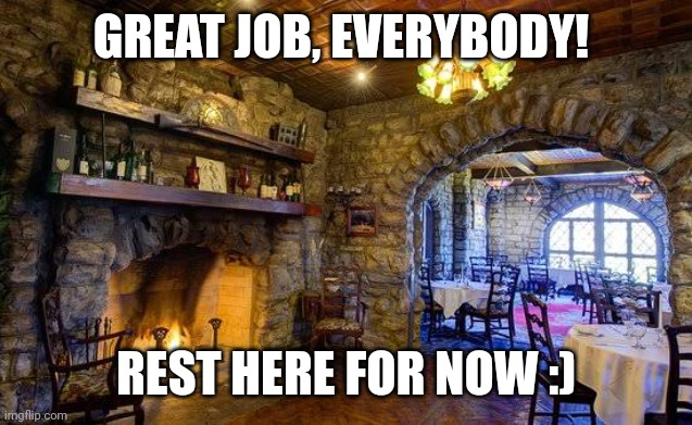 GREAT JOB, EVERYBODY! REST HERE FOR NOW :) | made w/ Imgflip meme maker