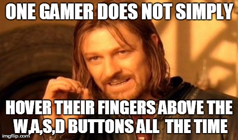 One Gamer Does Not Simply. P.S I do this all the time :P | ONE GAMER DOES NOT SIMPLY HOVER THEIR FINGERS ABOVE THE W,A,S,D BUTTONS ALL  THE TIME | image tagged in memes,one does not simply | made w/ Imgflip meme maker