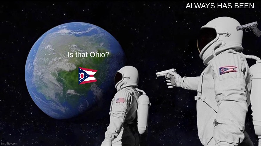 Always Has Been | ALWAYS HAS BEEN; Is that Ohio? | image tagged in memes,always has been | made w/ Imgflip meme maker