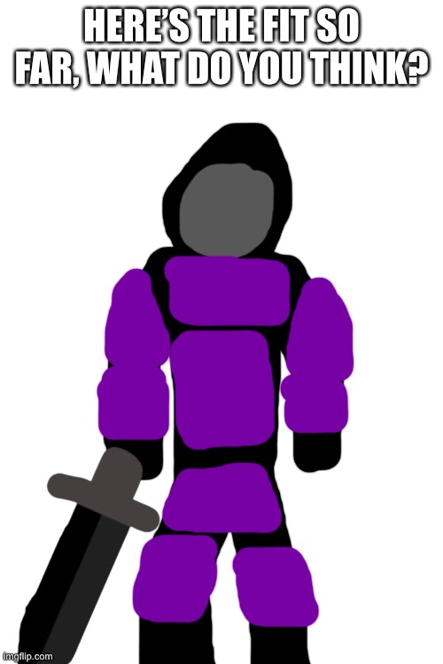 Armour + sword | HERE’S THE FIT SO FAR, WHAT DO YOU THINK? | made w/ Imgflip meme maker