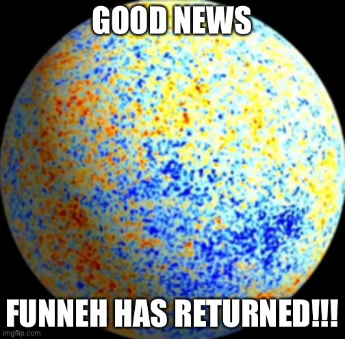 Phase 28 | GOOD NEWS; FUNNEH HAS RETURNED!!! | image tagged in phase 28 | made w/ Imgflip meme maker