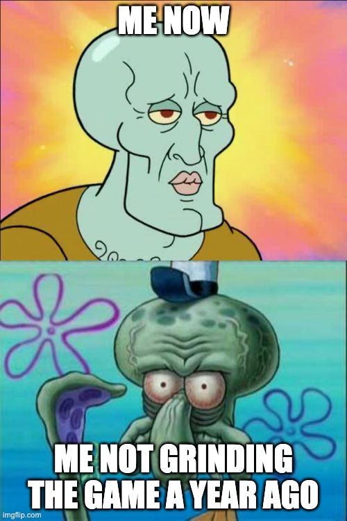 Squidward Meme | ME NOW; ME NOT GRINDING THE GAME A YEAR AGO | image tagged in memes,squidward | made w/ Imgflip meme maker