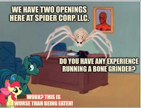 Spiderman Computer Desk Meme | WE HAVE TWO OPENINGS HERE AT SPIDER CORP. LLC. DO YOU HAVE ANY EXPERIENCE RUNNING A BONE GRINDER? WORK? THIS IS WORSE THAN BEING EATEN! | image tagged in memes,spiderman computer desk,spiderman | made w/ Imgflip meme maker