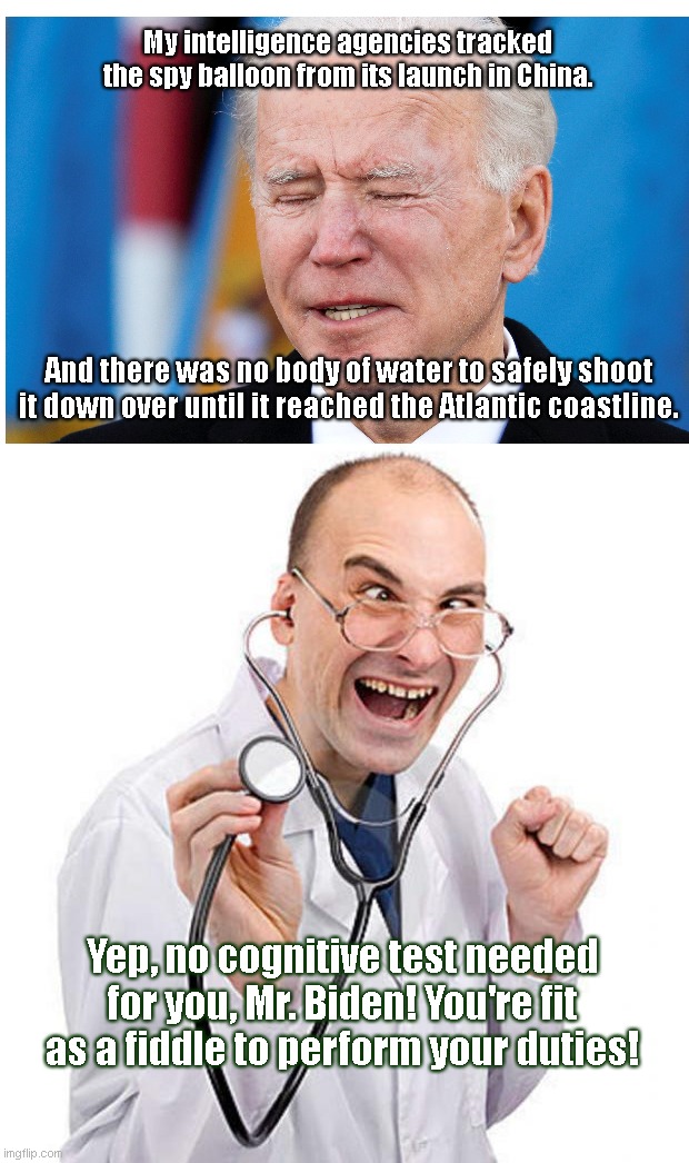 Baloney sale at Walter Reed National Military Medical Center | My intelligence agencies tracked the spy balloon from its launch in China. And there was no body of water to safely shoot it down over until it reached the Atlantic coastline. Yep, no cognitive test needed for you, Mr. Biden! You're fit as a fiddle to perform your duties! | image tagged in cognitive test,government lies,senile,joe biden,geography,political humor | made w/ Imgflip meme maker