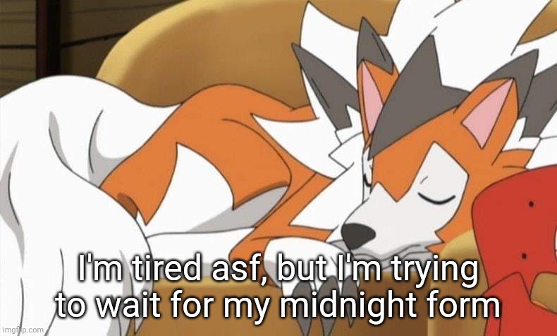 Lycanroc | I'm tired asf, but I'm trying to wait for my midnight form | image tagged in lycanroc | made w/ Imgflip meme maker