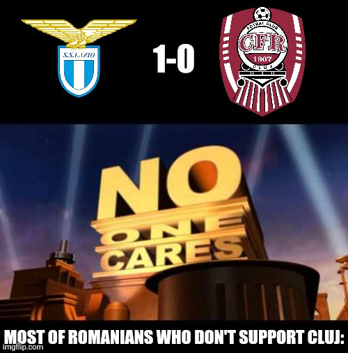 Lazio - CFR 1-0 | 1-0; MOST OF ROMANIANS WHO DON'T SUPPORT CLUJ: | image tagged in no one cares,lazio,cfr cluj,conference league,fotbal,memes | made w/ Imgflip meme maker