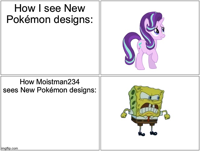 Blank Comic Panel 2x2 Meme | How I see New Pokémon designs:; How Moistman234 sees New Pokémon designs: | image tagged in memes,blank comic panel 2x2 | made w/ Imgflip meme maker