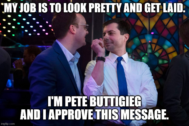 MY JOB IS TO LOOK PRETTY AND GET LAID. I'M PETE BUTTIGIEG AND I APPROVE THIS MESSAGE. | made w/ Imgflip meme maker