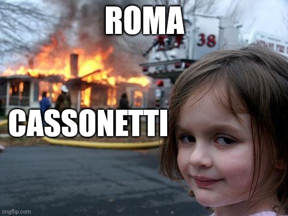 Disaster Girl | ROMA; CASSONETTI | image tagged in memes,disaster girl | made w/ Imgflip meme maker