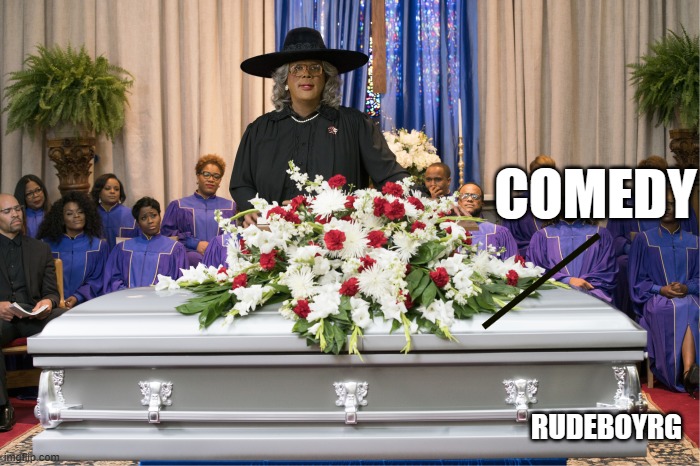 Comedy Is Dead | COMEDY; RUDEBOYRG | image tagged in comedy,dead,comedy is dead,funeral | made w/ Imgflip meme maker