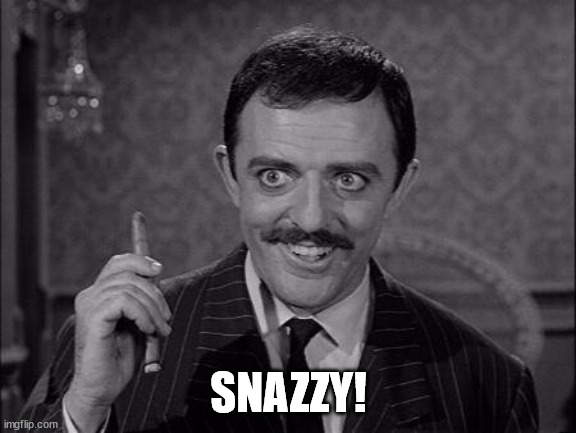 Gomez Addams | SNAZZY! | image tagged in gomez addams | made w/ Imgflip meme maker